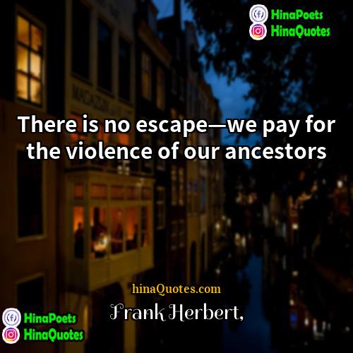 Frank Herbert Quotes | There is no escape—we pay for the